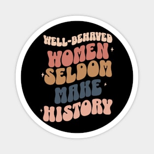 Well-Behaved Women Seldom Make History Women's Rights Magnet